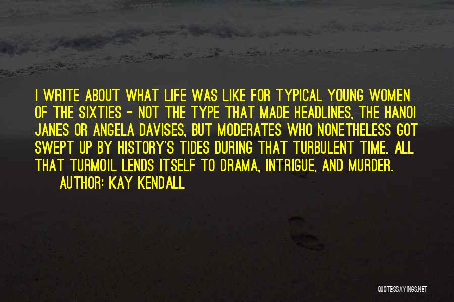 Kay Kendall Quotes: I Write About What Life Was Like For Typical Young Women Of The Sixties - Not The Type That Made