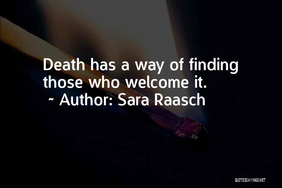 Sara Raasch Quotes: Death Has A Way Of Finding Those Who Welcome It.