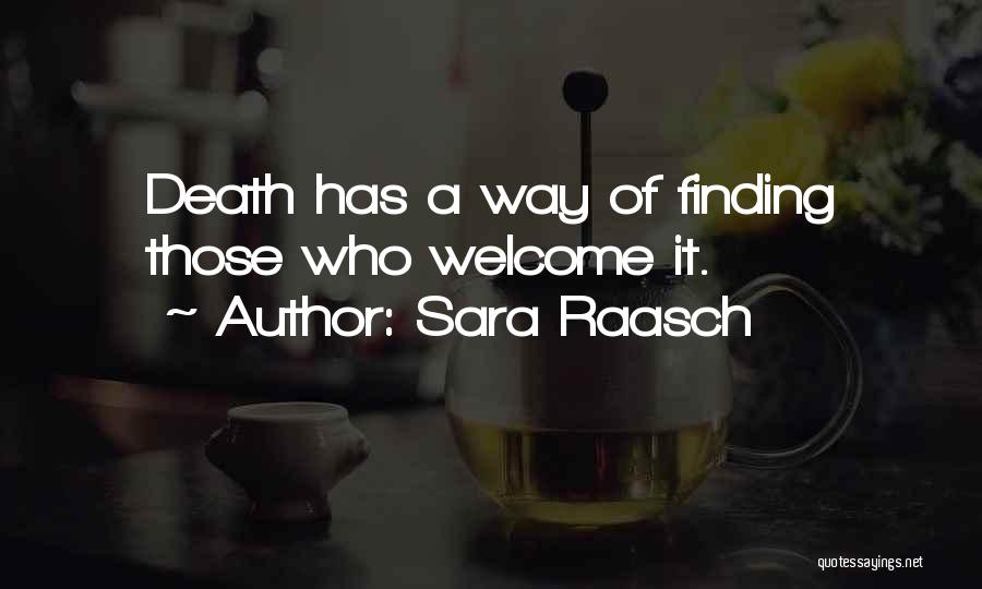 Sara Raasch Quotes: Death Has A Way Of Finding Those Who Welcome It.