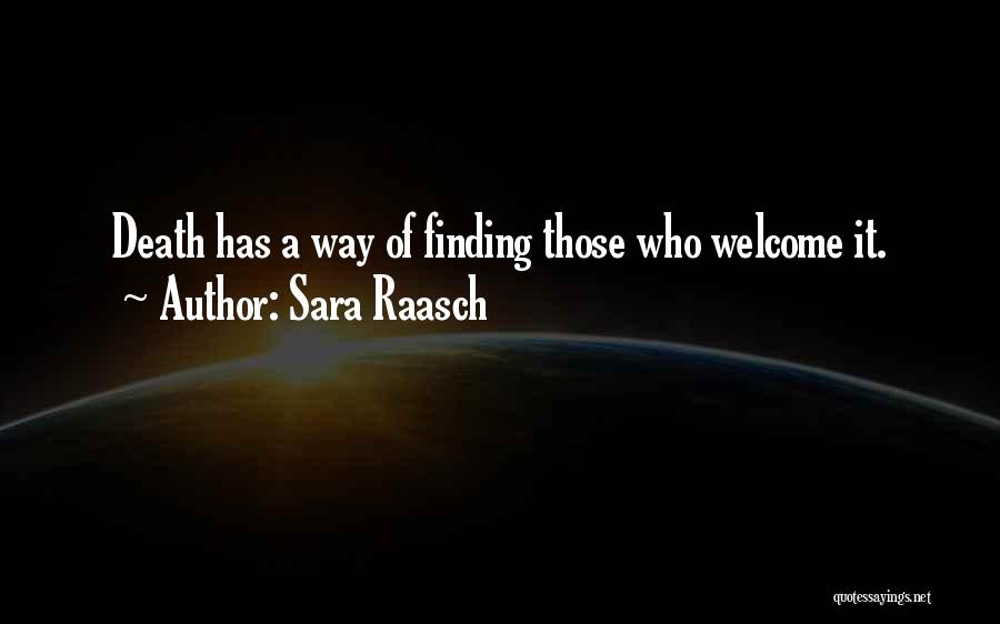 Sara Raasch Quotes: Death Has A Way Of Finding Those Who Welcome It.