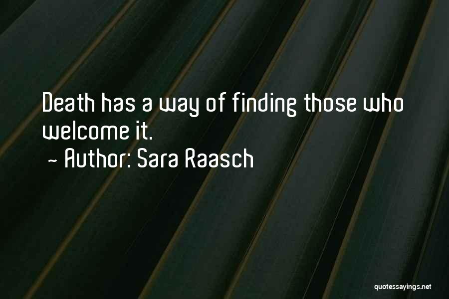 Sara Raasch Quotes: Death Has A Way Of Finding Those Who Welcome It.