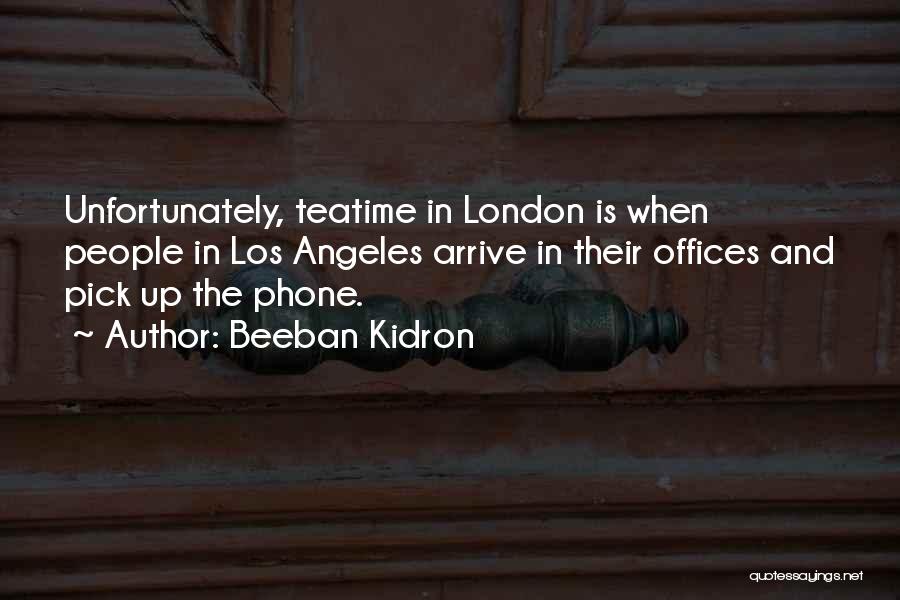 Beeban Kidron Quotes: Unfortunately, Teatime In London Is When People In Los Angeles Arrive In Their Offices And Pick Up The Phone.
