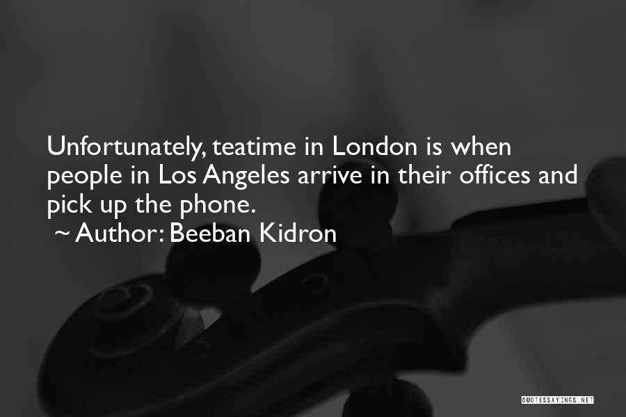 Beeban Kidron Quotes: Unfortunately, Teatime In London Is When People In Los Angeles Arrive In Their Offices And Pick Up The Phone.
