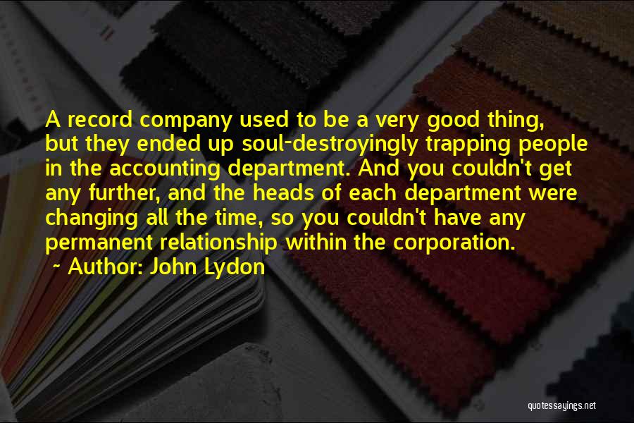 John Lydon Quotes: A Record Company Used To Be A Very Good Thing, But They Ended Up Soul-destroyingly Trapping People In The Accounting