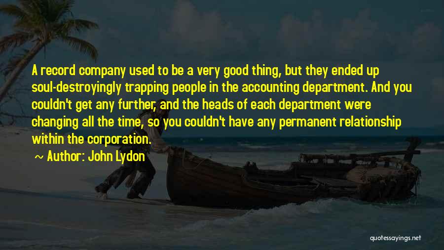 John Lydon Quotes: A Record Company Used To Be A Very Good Thing, But They Ended Up Soul-destroyingly Trapping People In The Accounting