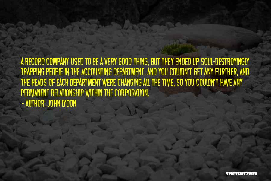 John Lydon Quotes: A Record Company Used To Be A Very Good Thing, But They Ended Up Soul-destroyingly Trapping People In The Accounting