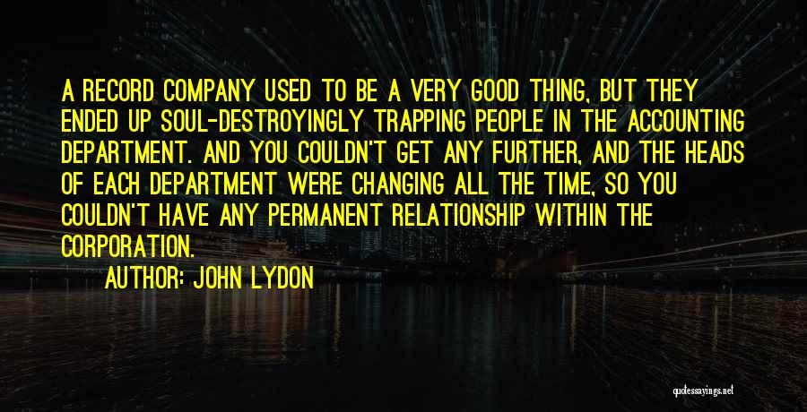 John Lydon Quotes: A Record Company Used To Be A Very Good Thing, But They Ended Up Soul-destroyingly Trapping People In The Accounting