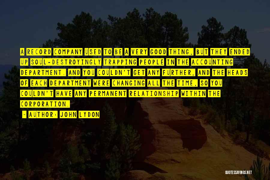 John Lydon Quotes: A Record Company Used To Be A Very Good Thing, But They Ended Up Soul-destroyingly Trapping People In The Accounting