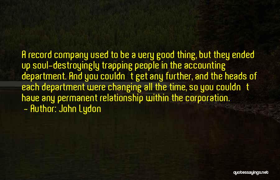 John Lydon Quotes: A Record Company Used To Be A Very Good Thing, But They Ended Up Soul-destroyingly Trapping People In The Accounting