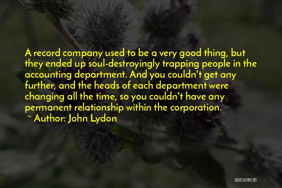 John Lydon Quotes: A Record Company Used To Be A Very Good Thing, But They Ended Up Soul-destroyingly Trapping People In The Accounting