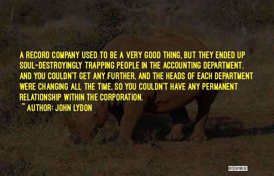 John Lydon Quotes: A Record Company Used To Be A Very Good Thing, But They Ended Up Soul-destroyingly Trapping People In The Accounting