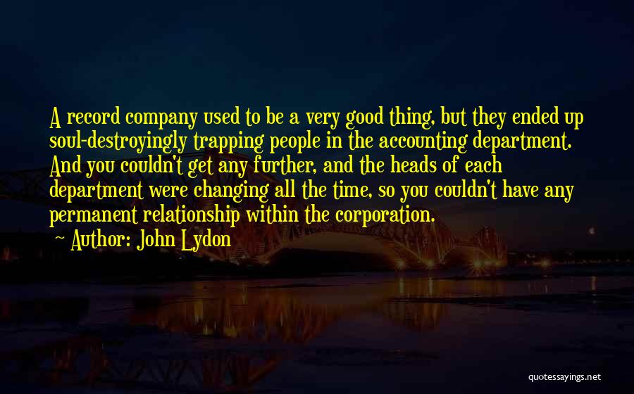 John Lydon Quotes: A Record Company Used To Be A Very Good Thing, But They Ended Up Soul-destroyingly Trapping People In The Accounting