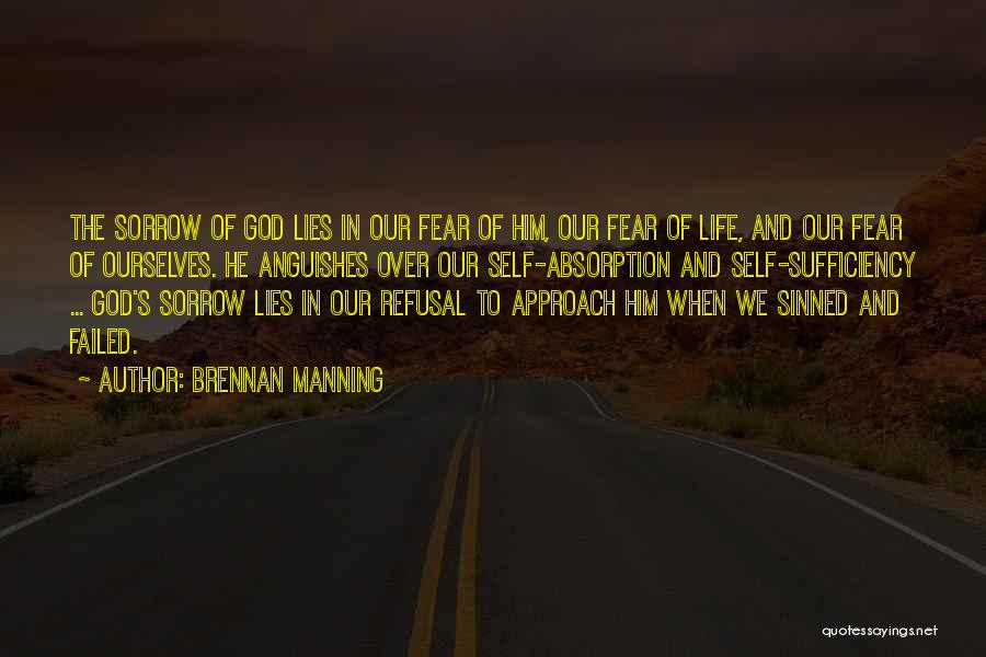 Brennan Manning Quotes: The Sorrow Of God Lies In Our Fear Of Him, Our Fear Of Life, And Our Fear Of Ourselves. He
