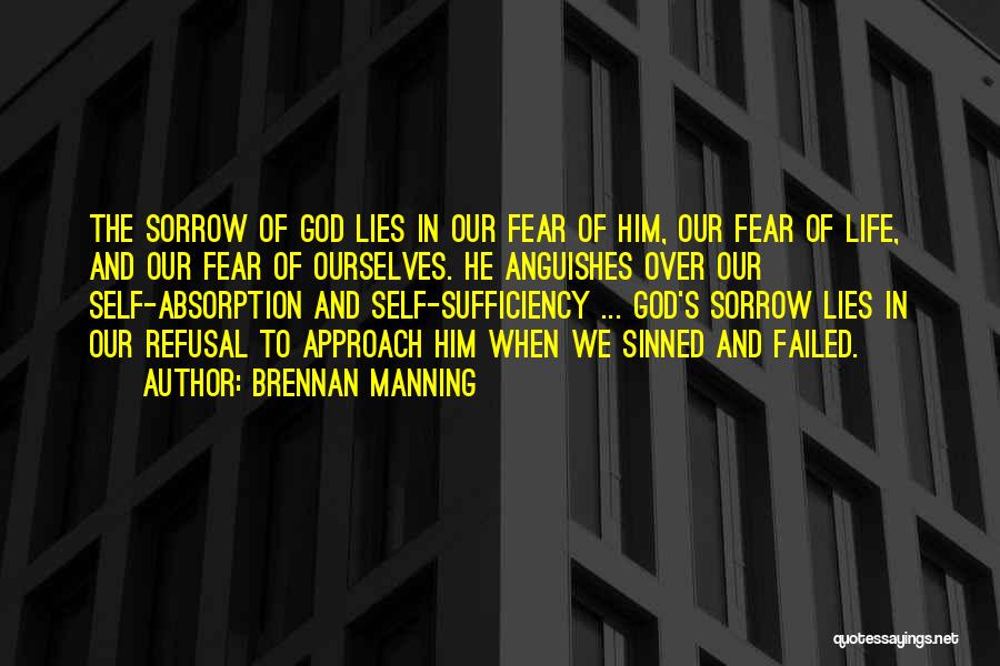 Brennan Manning Quotes: The Sorrow Of God Lies In Our Fear Of Him, Our Fear Of Life, And Our Fear Of Ourselves. He