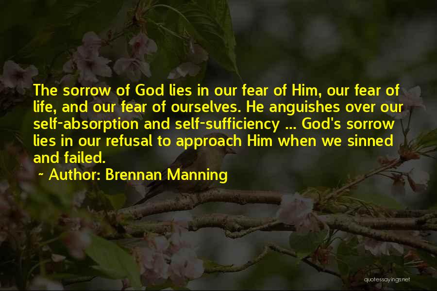 Brennan Manning Quotes: The Sorrow Of God Lies In Our Fear Of Him, Our Fear Of Life, And Our Fear Of Ourselves. He