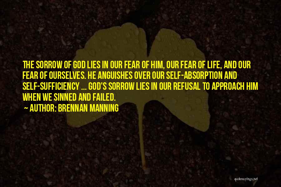 Brennan Manning Quotes: The Sorrow Of God Lies In Our Fear Of Him, Our Fear Of Life, And Our Fear Of Ourselves. He