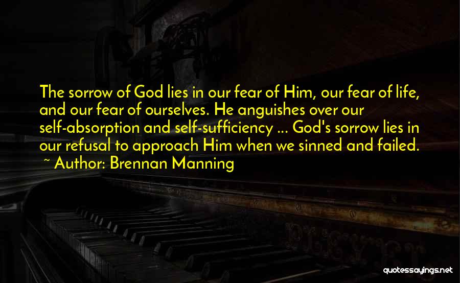 Brennan Manning Quotes: The Sorrow Of God Lies In Our Fear Of Him, Our Fear Of Life, And Our Fear Of Ourselves. He