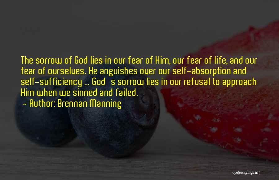 Brennan Manning Quotes: The Sorrow Of God Lies In Our Fear Of Him, Our Fear Of Life, And Our Fear Of Ourselves. He