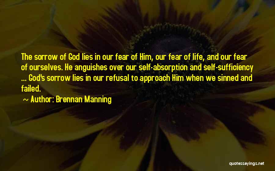 Brennan Manning Quotes: The Sorrow Of God Lies In Our Fear Of Him, Our Fear Of Life, And Our Fear Of Ourselves. He