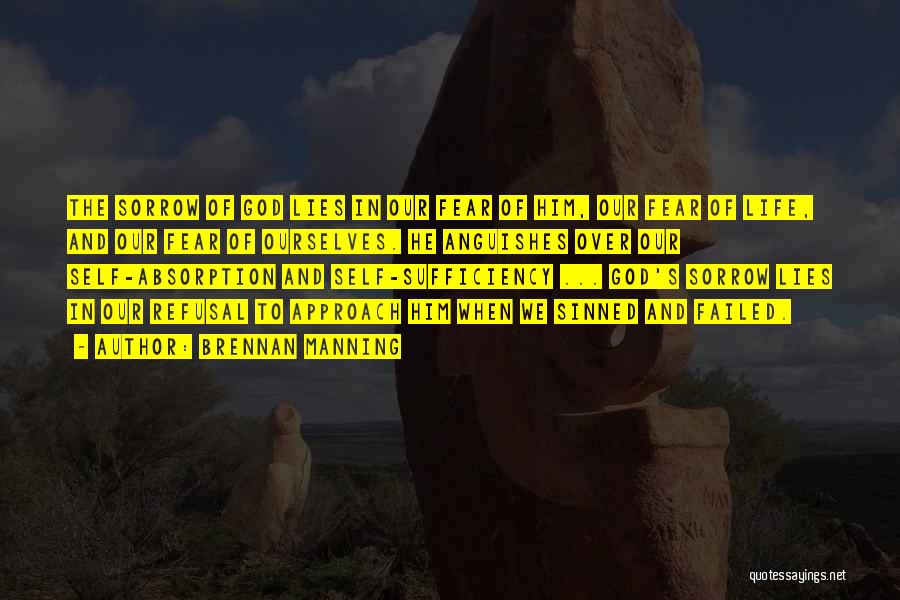 Brennan Manning Quotes: The Sorrow Of God Lies In Our Fear Of Him, Our Fear Of Life, And Our Fear Of Ourselves. He