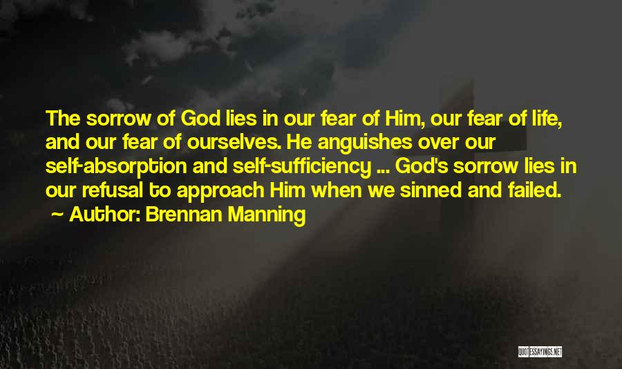 Brennan Manning Quotes: The Sorrow Of God Lies In Our Fear Of Him, Our Fear Of Life, And Our Fear Of Ourselves. He