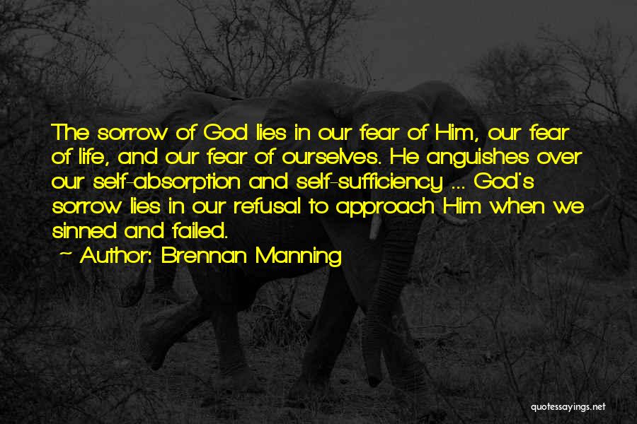 Brennan Manning Quotes: The Sorrow Of God Lies In Our Fear Of Him, Our Fear Of Life, And Our Fear Of Ourselves. He