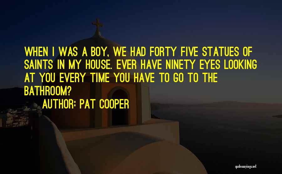 Pat Cooper Quotes: When I Was A Boy, We Had Forty Five Statues Of Saints In My House. Ever Have Ninety Eyes Looking