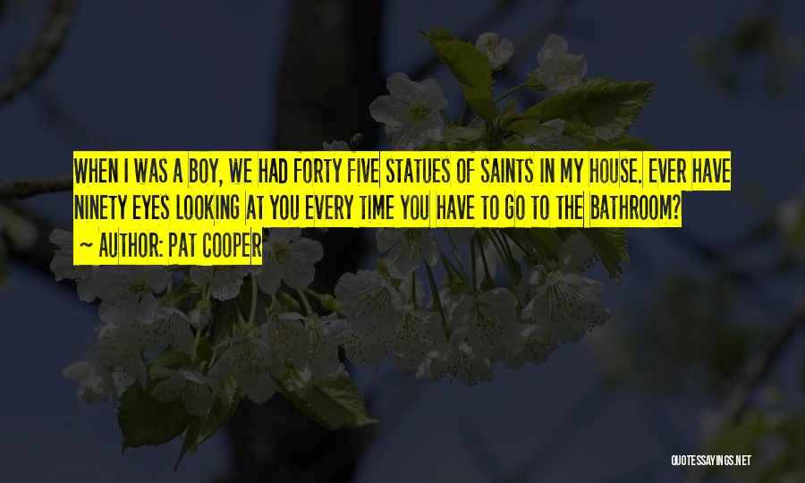 Pat Cooper Quotes: When I Was A Boy, We Had Forty Five Statues Of Saints In My House. Ever Have Ninety Eyes Looking