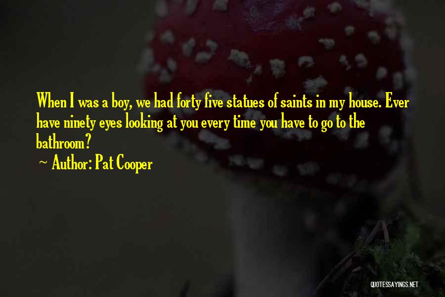 Pat Cooper Quotes: When I Was A Boy, We Had Forty Five Statues Of Saints In My House. Ever Have Ninety Eyes Looking