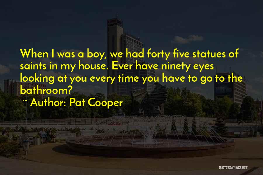 Pat Cooper Quotes: When I Was A Boy, We Had Forty Five Statues Of Saints In My House. Ever Have Ninety Eyes Looking