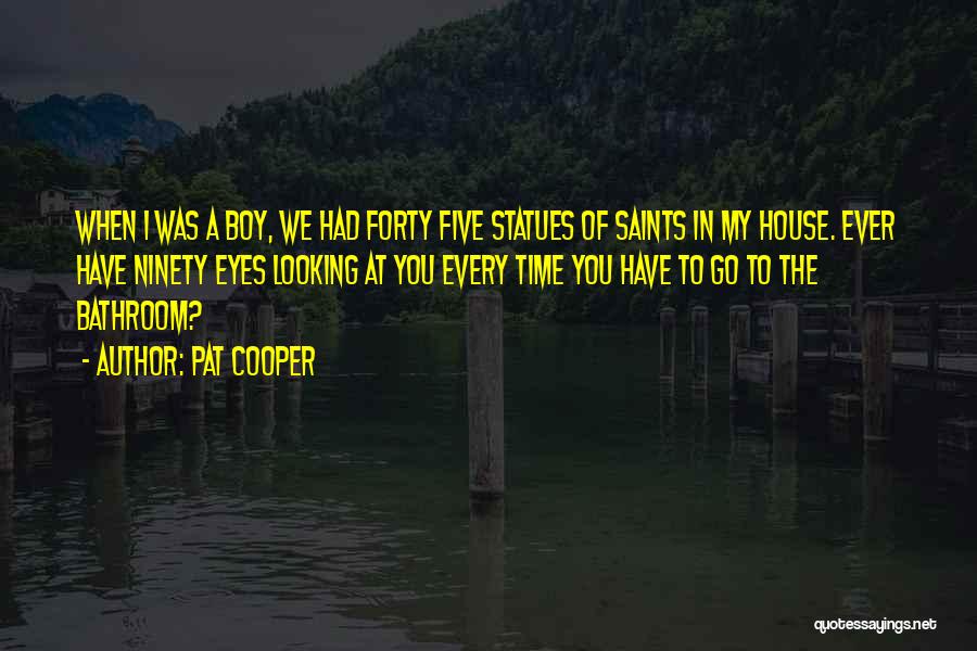 Pat Cooper Quotes: When I Was A Boy, We Had Forty Five Statues Of Saints In My House. Ever Have Ninety Eyes Looking