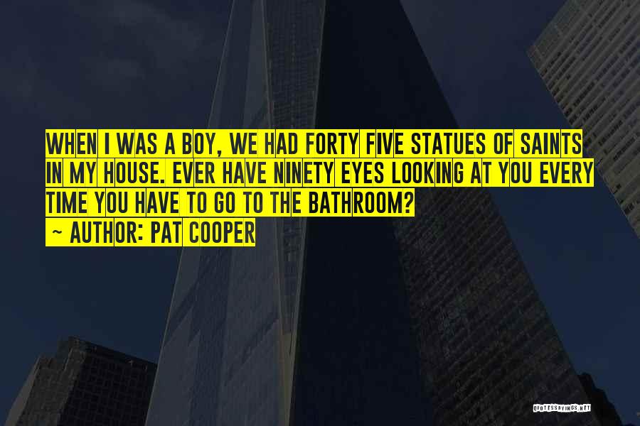 Pat Cooper Quotes: When I Was A Boy, We Had Forty Five Statues Of Saints In My House. Ever Have Ninety Eyes Looking