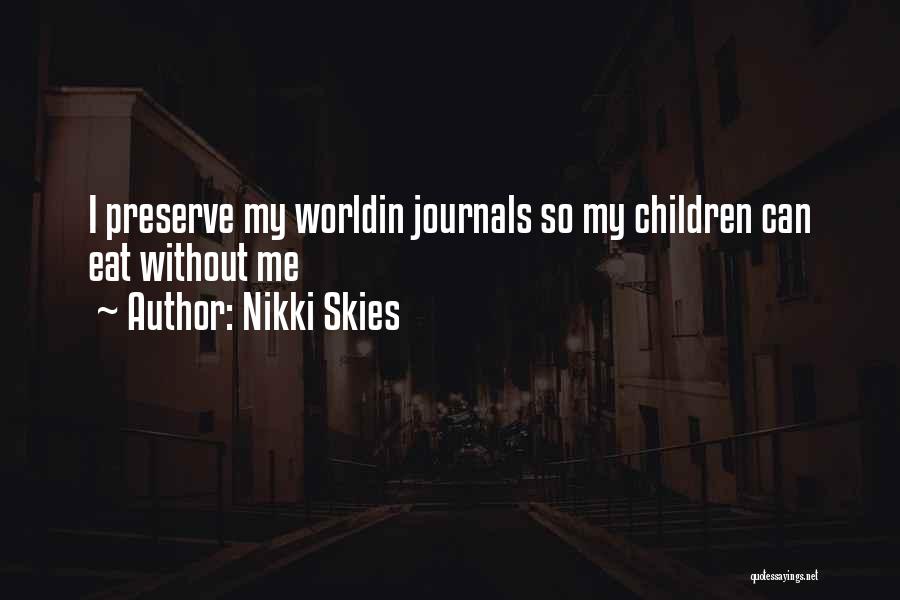 Nikki Skies Quotes: I Preserve My Worldin Journals So My Children Can Eat Without Me