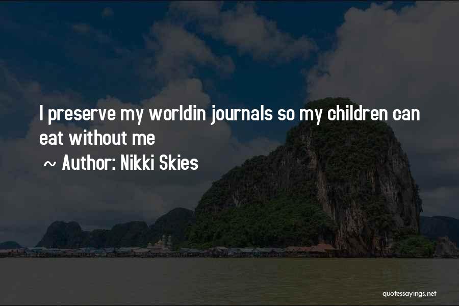 Nikki Skies Quotes: I Preserve My Worldin Journals So My Children Can Eat Without Me