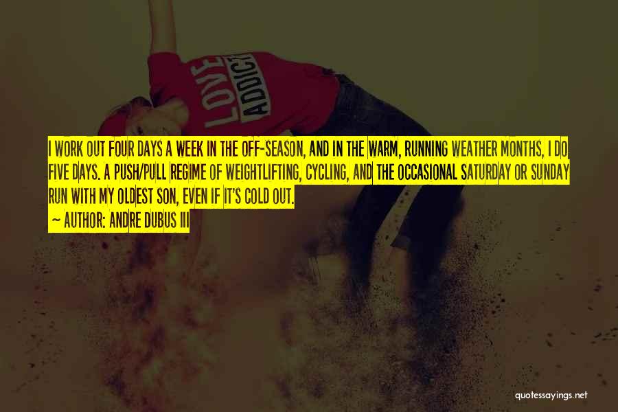 Andre Dubus III Quotes: I Work Out Four Days A Week In The Off-season, And In The Warm, Running Weather Months, I Do Five