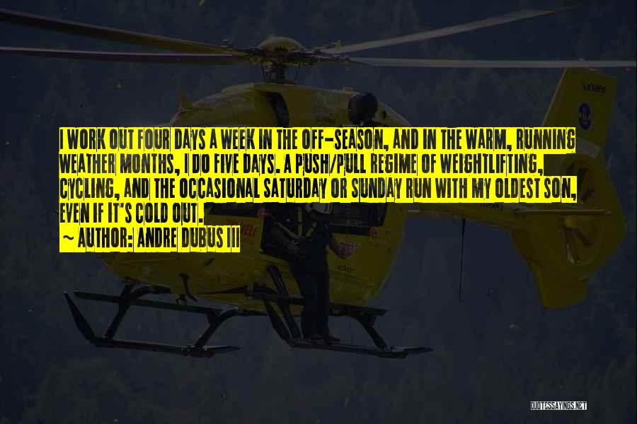 Andre Dubus III Quotes: I Work Out Four Days A Week In The Off-season, And In The Warm, Running Weather Months, I Do Five