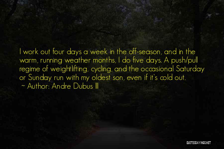 Andre Dubus III Quotes: I Work Out Four Days A Week In The Off-season, And In The Warm, Running Weather Months, I Do Five