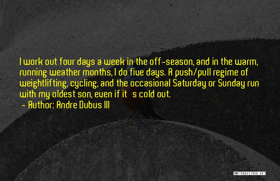 Andre Dubus III Quotes: I Work Out Four Days A Week In The Off-season, And In The Warm, Running Weather Months, I Do Five
