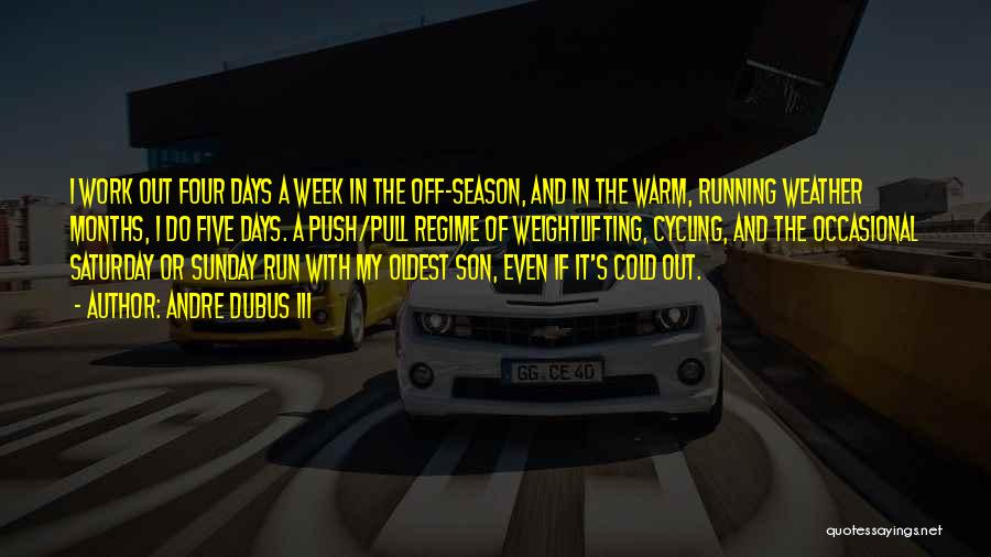 Andre Dubus III Quotes: I Work Out Four Days A Week In The Off-season, And In The Warm, Running Weather Months, I Do Five