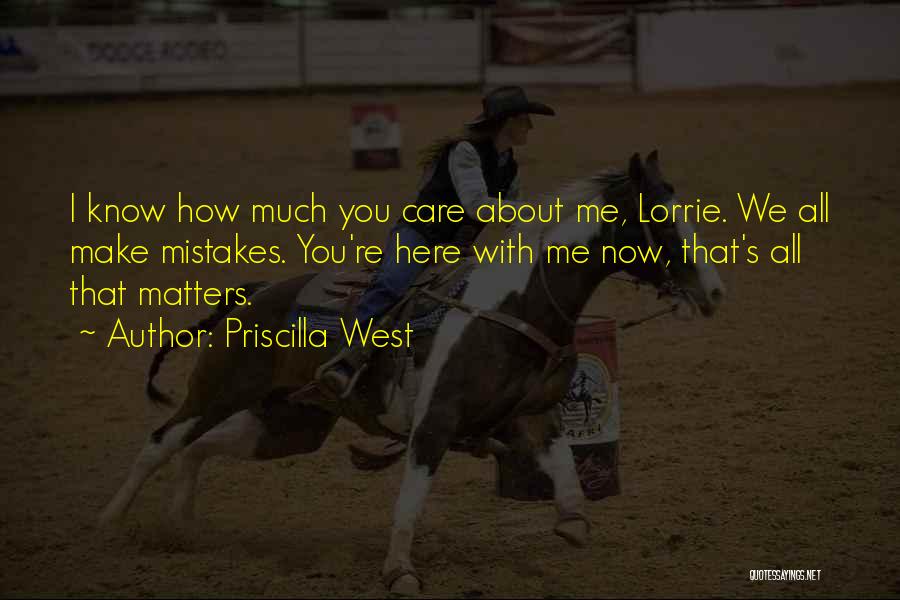 Priscilla West Quotes: I Know How Much You Care About Me, Lorrie. We All Make Mistakes. You're Here With Me Now, That's All