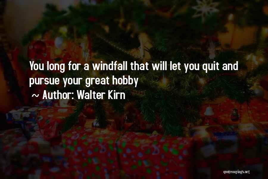 Walter Kirn Quotes: You Long For A Windfall That Will Let You Quit And Pursue Your Great Hobby