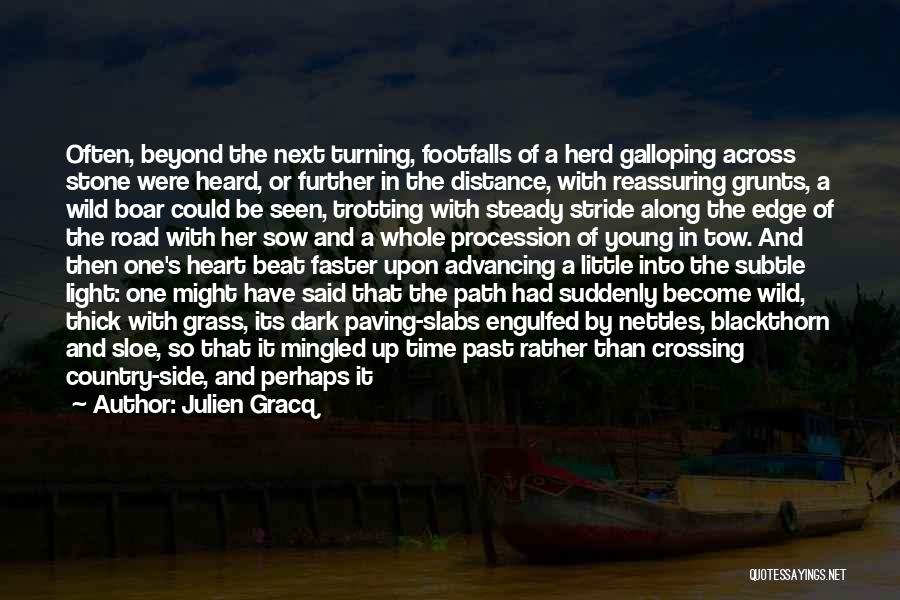 Julien Gracq Quotes: Often, Beyond The Next Turning, Footfalls Of A Herd Galloping Across Stone Were Heard, Or Further In The Distance, With