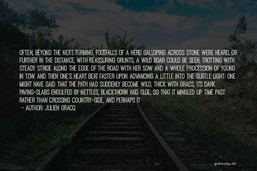 Julien Gracq Quotes: Often, Beyond The Next Turning, Footfalls Of A Herd Galloping Across Stone Were Heard, Or Further In The Distance, With