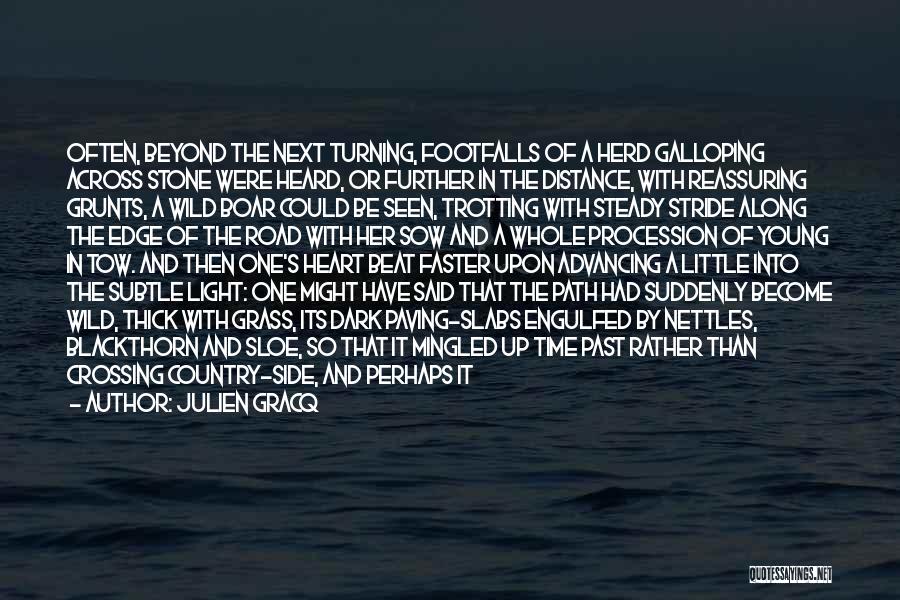 Julien Gracq Quotes: Often, Beyond The Next Turning, Footfalls Of A Herd Galloping Across Stone Were Heard, Or Further In The Distance, With