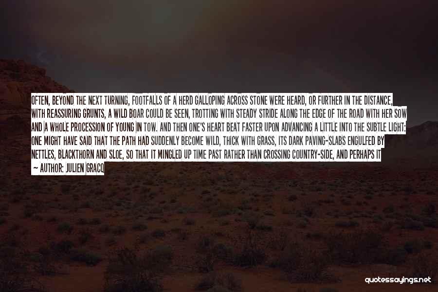 Julien Gracq Quotes: Often, Beyond The Next Turning, Footfalls Of A Herd Galloping Across Stone Were Heard, Or Further In The Distance, With