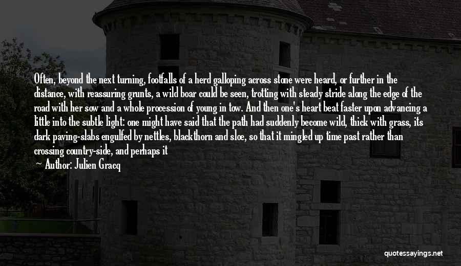 Julien Gracq Quotes: Often, Beyond The Next Turning, Footfalls Of A Herd Galloping Across Stone Were Heard, Or Further In The Distance, With