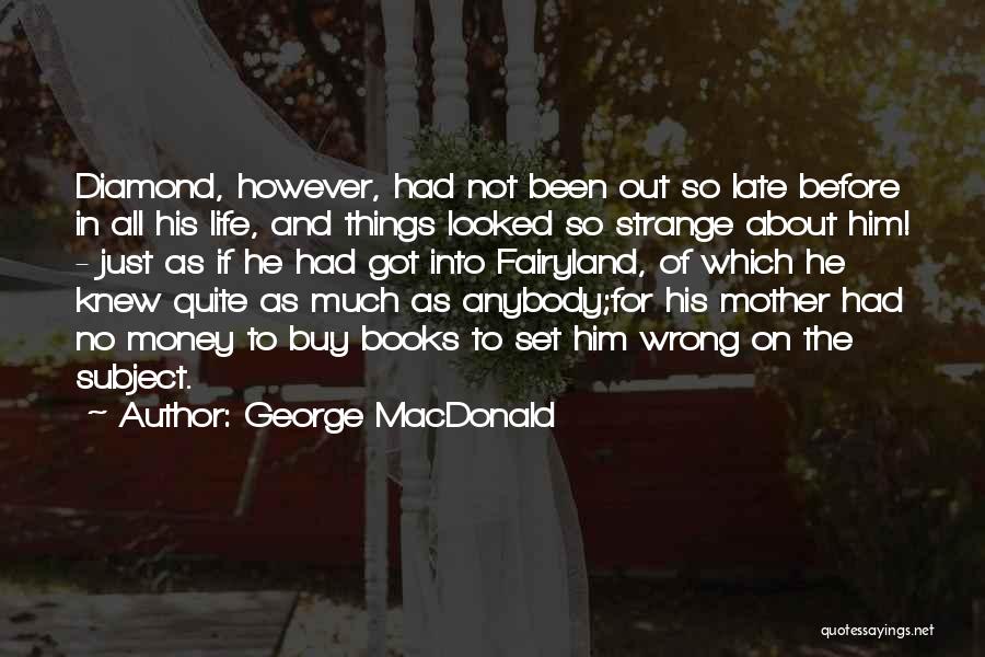 George MacDonald Quotes: Diamond, However, Had Not Been Out So Late Before In All His Life, And Things Looked So Strange About Him!
