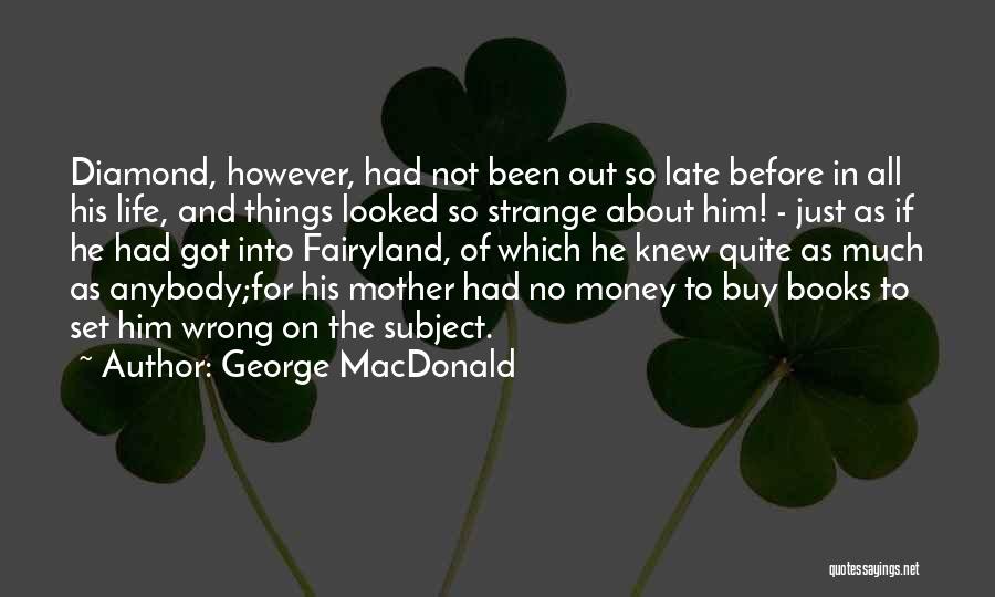 George MacDonald Quotes: Diamond, However, Had Not Been Out So Late Before In All His Life, And Things Looked So Strange About Him!