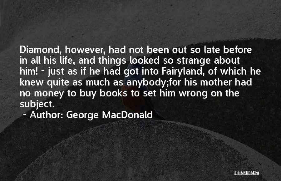 George MacDonald Quotes: Diamond, However, Had Not Been Out So Late Before In All His Life, And Things Looked So Strange About Him!