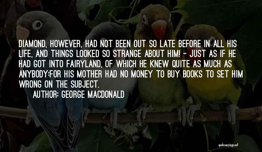George MacDonald Quotes: Diamond, However, Had Not Been Out So Late Before In All His Life, And Things Looked So Strange About Him!
